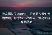 蜂鸟影院别急着信：把证据从哪句开始弄清，顺手做一次改写，蜂鸟影院首页界面