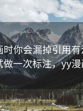 看YY漫画时你会漏掉引用有没有跑偏吗？试试做一次标注，yy漫画是什么