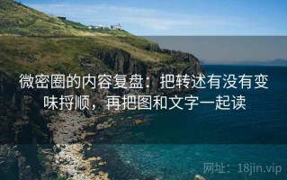 微密圈的内容复盘：把转述有没有变味捋顺，再把图和文字一起读